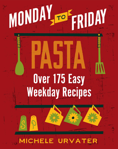 Monday to Friday Pasta: Over 175 Easy Weekend Recipes
