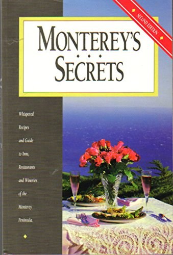Monterey's Secrets: Whispered Recipes and Guide to Inns, Restaurants, and Wineries of the Monterey Peninsula