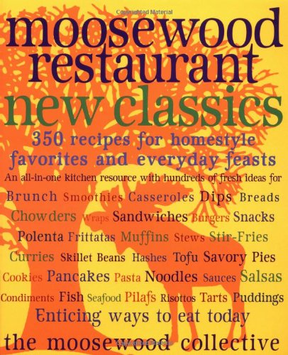 Moosewood Restaurant New Classics: 350 Recipes For Home-Style Favorites And Everyday Feasts