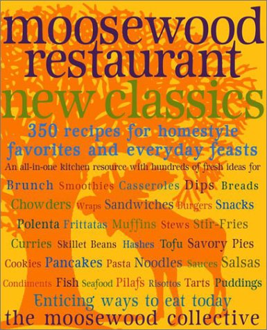 Moosewood Restaurant New Classics: 350 Recipes for Home-Style Favorites and Everyday Feasts