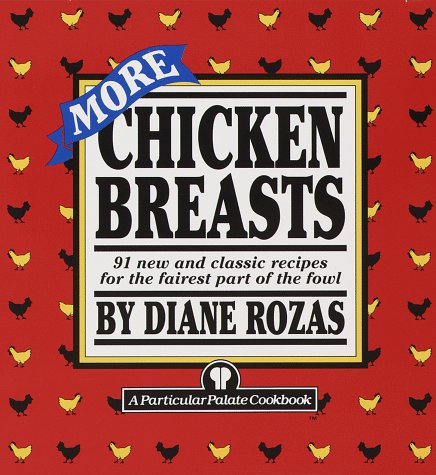 More Chicken Breasts: 91 New and Classic Recipes for the Fairest Part of the Fowl