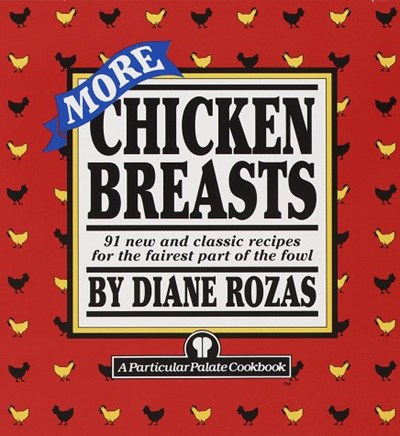 More Chicken Breasts: 91 New and Classic Recipes for the Fairest Part of the Fowl