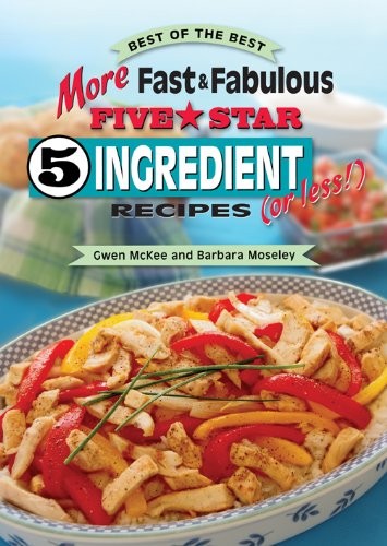 More Fast & Fabulous Five-Star 5 Ingredient Recipes or Less Cookbook: Best of the Best