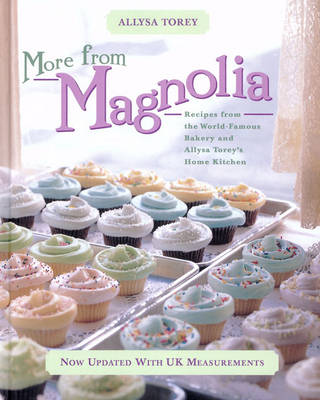 More from Magnolia: Recipes from the World Famous Bakery and Allysa Torey's Home Kitchen