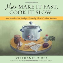 More Make It Fast, Cook It Slow: 200 Brand-New, Budget-Friendly, Slow-Cooker Recipes for Slow-Cooker Recipes