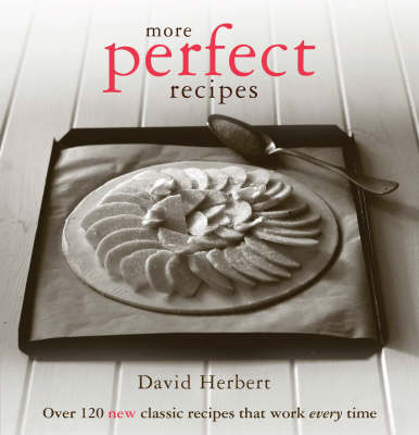 More Perfect Recipes: Over 120 New Classic Recipes That Work Every Time