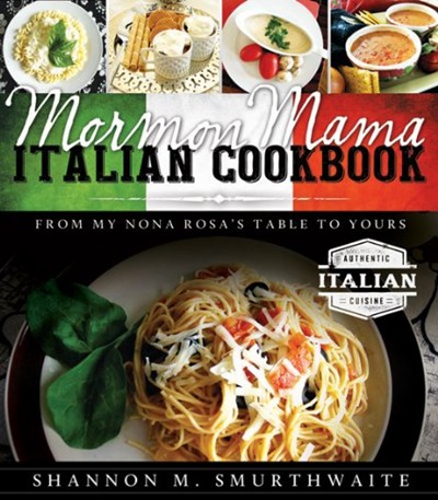 Mormon Mama Italian Cookbook: From My Nona Rosa's Table to Yours