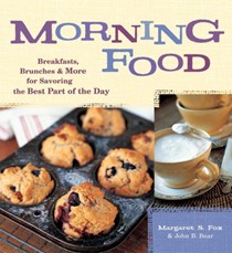 Morning Food: Breakfasts, Brunches, & More for Savoring the Best Part of the Day