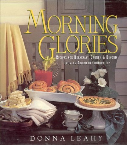 Morning Glories: Recipes For Breakfast, Brunch, & Beyond From An American Country Inn