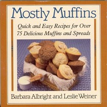 Mostly Muffins: Quick and Easy Recipes for Over 75 Delicious Muffins and Spreads