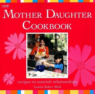 Mother Daughter Cookbook: Recipes to Nourish Relationships