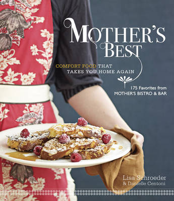 Mother's Best: Comfort Food That Takes You Home Again: 175 Favorites from Mother's Bistro & Bar