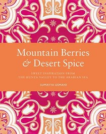 Mountain Berries and Desert Spice: Sweet Inspiration from the Hunza Valley to the Arabian Sea