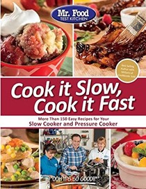 Mr. Food Test Kitchen Cook It Slow, Cook It Fast: More Than 150 Easy Recipes for Your Slow Cooker and Pressure Cooker
