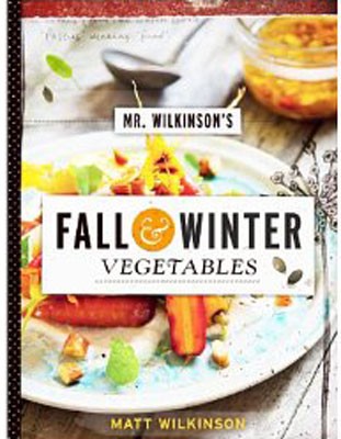 Mr. Wilkinson's Fall and Winter Vegetables: A Cookbook to Celebrate the Garden