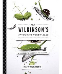 Mr Wilkinson's Favourite Vegetables: A Cookbook to Celebrate the Seasons