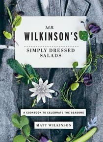 Mr Wilkinson's Simply Dressed Salads: A Cookbook to Celebrate the Seasons