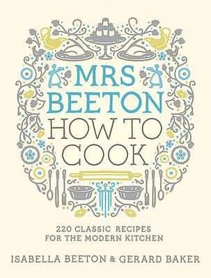 Mrs Beeton: How to Cook: 220 Classic Recipes Updated for the Modern Cook