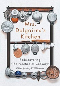 Mrs Dalgairns's Kitchen: Rediscovering "The Practice of Cookery" (Volume 254) (Carleton Library Series)
