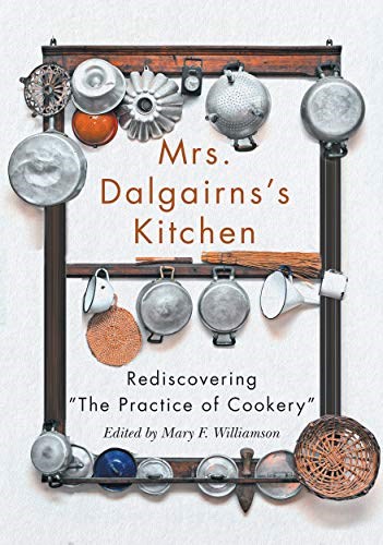 Mrs Dalgairns's Kitchen: Rediscovering "The Practice of Cookery" (Volume 254) (Carleton Library Series)