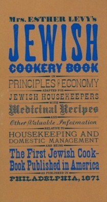 Mrs. Esther Levy's Jewish Cookery Book: On Principles of Economy Adapted for Jewish Housekeepers