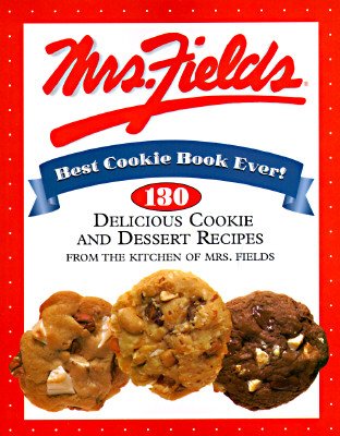 Mrs. Fields Best Cookie Book Ever!: 130 Delicious Cookie and Dessert Recipes