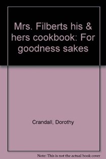 Mrs. Filberts His & Hers Cookbook: For Goodness Sakes