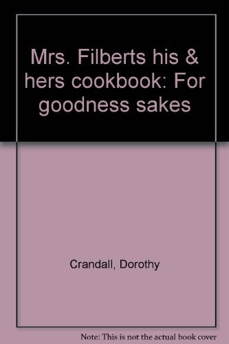 Mrs. Filberts His & Hers Cookbook: For Goodness Sakes