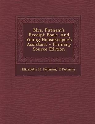 Mrs. Putnam's Receipt Book: And Young Housekeeper's Assistant - Primary Source Edition