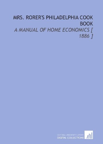 Mrs. Rorer's Philadelphia Cook Book: A Manual of Home Economics [1886]