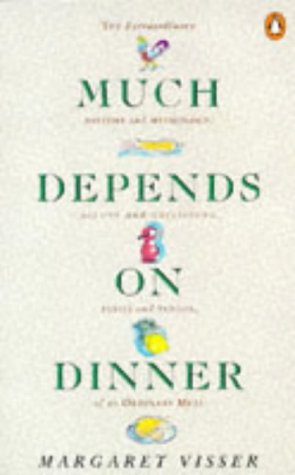 Much Depends on Dinner: The Extraordinary History and Mythology, Allure, and Obsessions, Perils and Taboos of an Ordinary Meal
