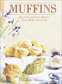 Muffins: Sixty Sweet And Savory Recipes... From Old Favorites To New