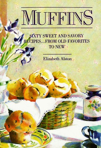 Muffins: Sixty Sweet and Savory Recipes-- from Old Favorites to New