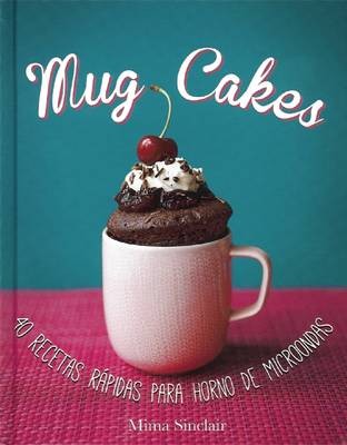 Mug Cakes: 40 Recetas Rápidas para Hornos de Microondas