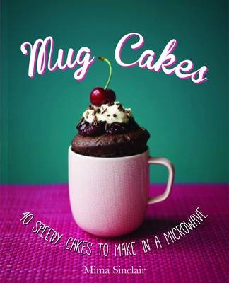 Mug Cakes: 40 Speedy Cakes to Make in a Microwave