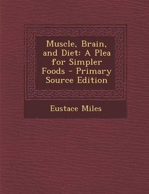 Muscle, Brain, and Diet: A Plea for Simpler Foods - Primary Source Edition