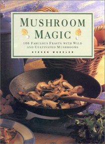 Mushroom Magic: 100 Fabulous Fungi Feasts and Marvellous Mushroom Meals