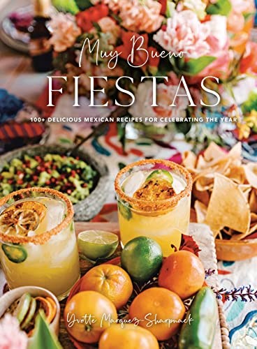 Muy Bueno Fiestas: 100+ Delicious Mexican Recipes for Celebrating the Year