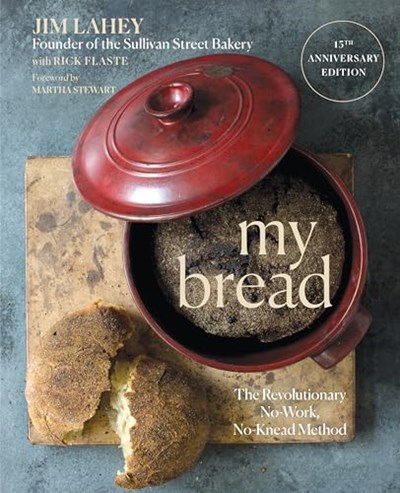 My Bread: The Revolutionary No-Work, No-Knead Method (15th Anniversary Edition)