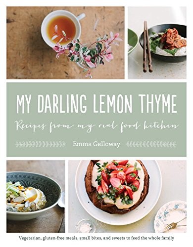 My Darling Lemon Thyme: Recipes from My Real Food Kitchen: Vegetarian, Gluten-Free Meals, Small Bites,