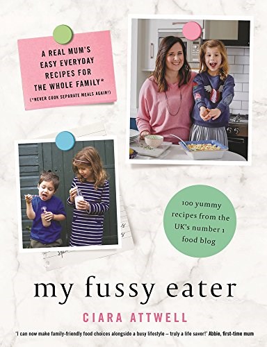 My Fussy Eater: A Real Mum’s Easy Everyday Recipes for the Whole Family* (*Never Cook Separate Meals Again!)