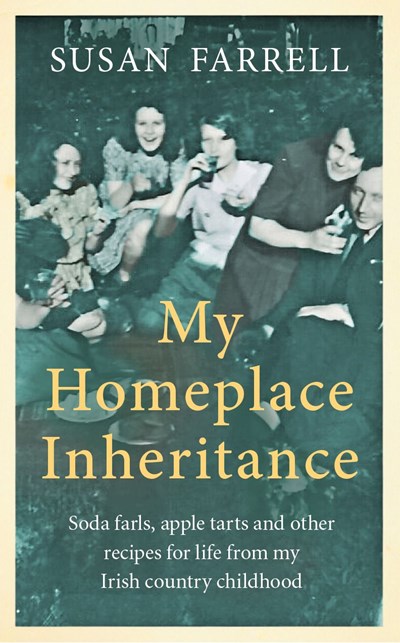 My Homeplace Inheritance: Soda Farls, Apple Tarts and Other Recipes for Life from my Irish Country Childhood