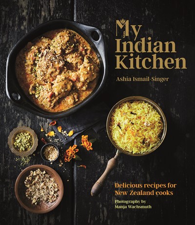 My Indian Kitchen / Ashia's Table: Delicious Recipes for New Zealand Cooks
