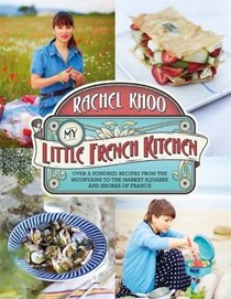 My Little French Kitchen: Over a Hundred Recipes from the Mountains to the Market Squares and Shores of France