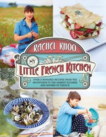 My Little French Kitchen: Over a Hundred Recipes from the Mountains to the Market Squares and Shores of France