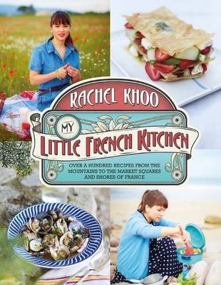 My Little French Kitchen: Over a Hundred Recipes from the Mountains to the Market Squares and Shores of France
