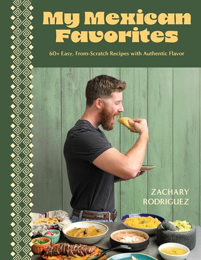 My Mexican Favorites: 60+ Easy, From-Scratch Recipes with Authentic Flavor