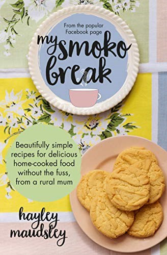 My Smoko Break: Beautifully simple recipes for delicious home-cooked food without the fuss from a rural mum