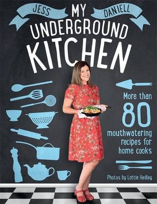 My Underground Kitchen: More Than 80 Mouthwatering Recipes for Home Cooks