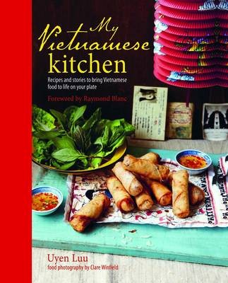 My Vietnamese Kitchen / Recipes from My Vietnamese Kitchen: Recipes and Stories to Bring Vietnamese Food to Life on Your Plate
